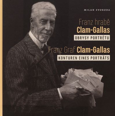 Franz hrabě Clam-Gallas : obrysy portrétu = Franz Graf Clam-Gallas : Konturen eines Porträts /