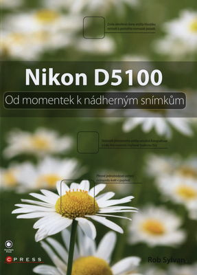 Nikon D5100 : od momentek k nádherným snímkům /