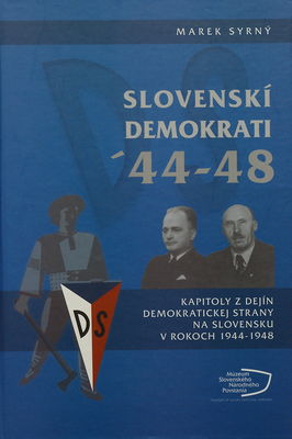 Slovenskí demokrati ´44-48 : kapitoly z dejín Demokratickej strany na Slovensku v rokoch 1944-1948 /