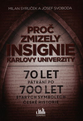 Proč zmizely insignie Karlovy univerzity : 70 let pátrání po 700 let starých symbolech české historie /