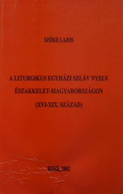 A liturgikus egyházi szláv nyelv Északkelet-Magyarországon (XVI-XIX. század) /