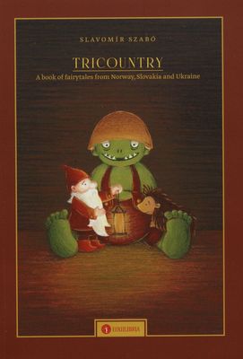 Tricountry : a book fairytales from Norway Slovakia and Ukraine /