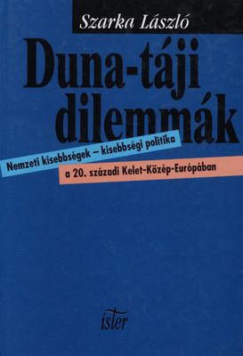 Duna-táji dilemmák : nemzeti kisebbségek - kisebbségi politika a 20. századi Kelet-Közép-Európában /