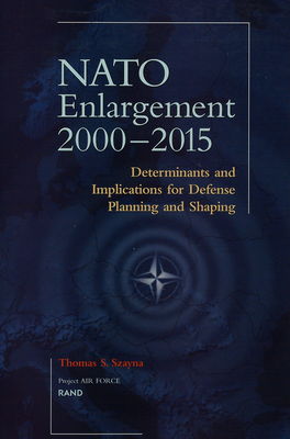 NATO enlargement 2000-2015 : determinants and implications for defense planning and shaping /