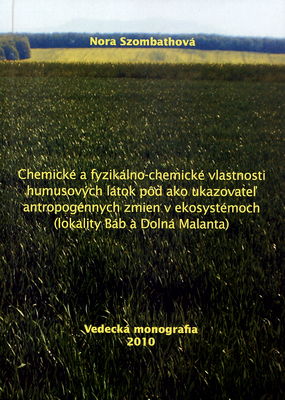 Chemické a fyzikálno-chemické vlastnisti humusových látok pôd ako ukazovateľ antropogénnych zmien v ekosystémoch (lokality Báb a Dolná Malanta) : vedecká monografia /