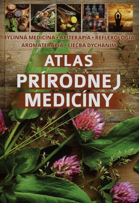 Atlas prírodnej medicíny : bilinná medicína, apiterapia, reflexológia, aromaterapia, liečba dýchaním /