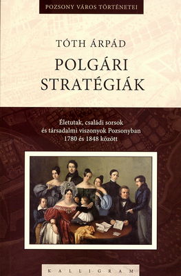 Polgári stratégiák : életutak, családi sorsok és társadalmi viszonyok Pozsonyban 1780 és 1848 között /