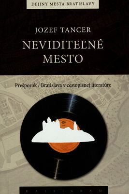 Neviditeľné mesto : Prešporok/Bratislava v cestopisnej literatúre /