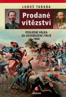 Prodané vítězství : poslední válka za sjednocení Itálie 1866 /