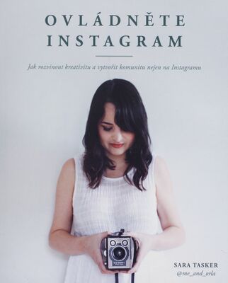Ovládněte Instagram : jak rozvinout kreativitu a vytvořit komunitu nejen na Instagramu /