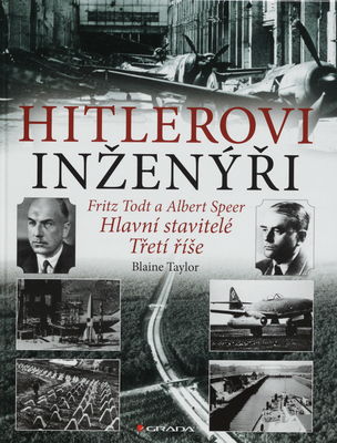 Hitlerovi inženýři : Fritz Todt a Albert Speer : hlavní stavitelé Třetí říše /