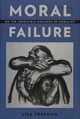 Moral failure : on the impossible demands of morality /