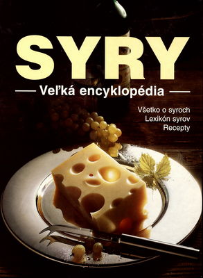 Syry : veľká encyklopédia : kniha pre dokonalý pôžitok zo syra s veľkým obrázovým lexikónom /