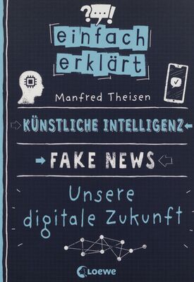 Künstliche Intelligenz - Fake News : unsere digitale Zukunft /