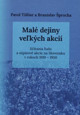 Malé dejiny veľkých akcií : sčítanie ľudu a súpisové akcie na Slovensku v rokoch 1919-1950 /