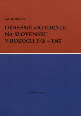 Okresné zriadenie na Slovensku v rokoch 1918-1945 /