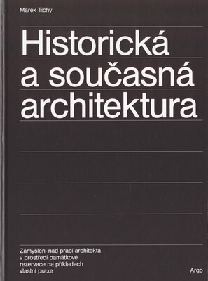 Historická a současná architektura : zamyšlení nad prací architekta v prostředí pámátkové rezervace na příkladech vlastní praxe /