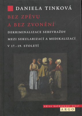 Bez zpěvu a bez zvonění : dekriminalizace sebevraždy mezi sekularizací a medikalizací v 17.-19. století /