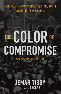 The color of compromise : the truth about the American church´s complicity in racism /