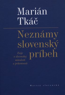 Neznámy slovenský príbeh : eseje slovenskej minulosti a prítomnosti /