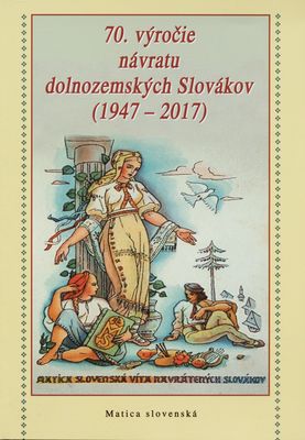 70. výročie návratu dolnozemských Slovákov (1947-2017) /