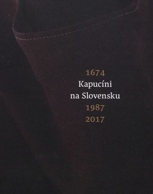 Kapucíni na Slovensku : 1674 - 1987 - 2017 /