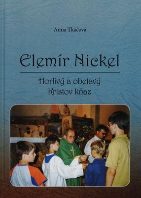 Elemír Nickel : horlivý a obetavý Kristov kňaz /