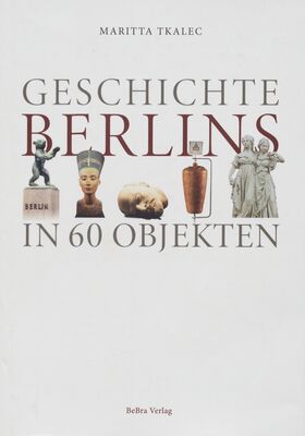 Geschichte Berlins in 60 Objekten /