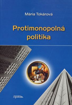 Protimonopolná politika : teoretické aspekty vývoja konkurencie, súťaživosti a protimonopolnej politiky /