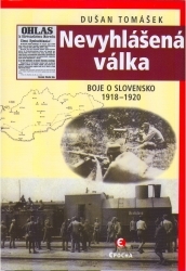 Nevyhlášená válka : boje o Slovensko 1919-1920 /