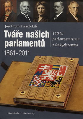 Tváře našich parlamentů : 150 let parlamentarismu v českých zemích 1861-2011 /