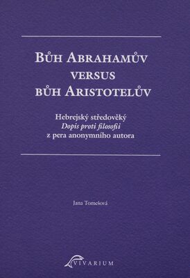 Bůh Abrahamův versus Bůh Aristotelův : hebrejský středověký Dopis proti filosofii z pera anonymního autora /