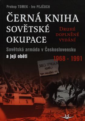 Černá kniha sovětské okupace : Sovětská armáda v Československu a její oběti 1968-1991 /