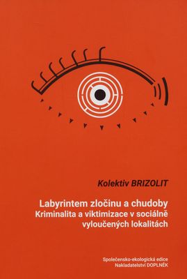 Labyrintem zločinu a chudoby : kriminalita a viktimizace v sociálně vyloučených lokalitách /