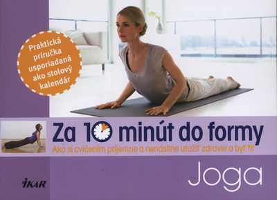 Za 10 minút do formy : joga : ako si cvičením príjemne a nenásilne utužiť zdravie a byť fit /