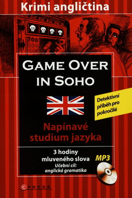 Game over in Soho : [detektivní příběh pro pokročilé : napínavé studium jazyka : učební cíl - anglická gramatika : jazyková úroveň B1] /