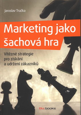 Marketing jako šachová hra : vítězné strategie pro získání a udržení zákazníků /