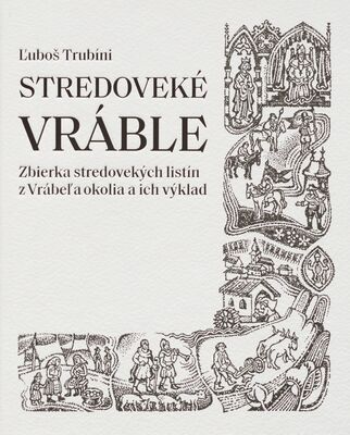 Stredoveké Vráble : zbierka stredovekých listín z Vrábeľ a okolia a ich výklad /