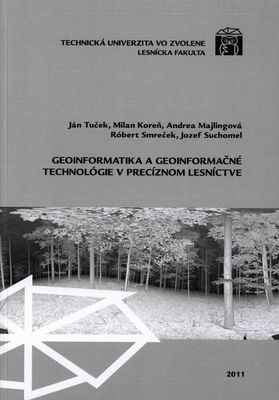 Geoinformatika a geoinformačné technológie v precíznom lesníctve : [vedecká monografia] /