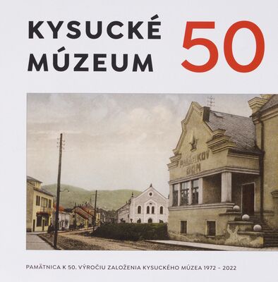 Kysucké múzeum 50 : pamätnica k 50. výročia založenia Kysuckého múzea 1972-2022 /