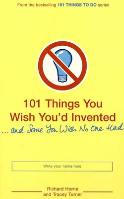 101 things you wish you´d invented- and some you wish no one had /