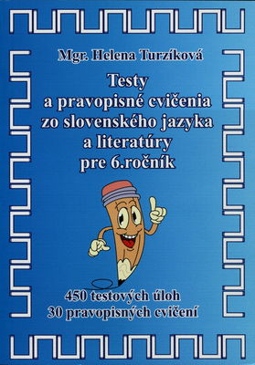 Testy a pravopisné cvičenia zo slovenského jazyka a literatúry : 450 testových úloh a 30 pravopisných cvičení na rozvoj čitateľskej gramotnosti a úlohy na rozvoj čítania s porozumením pre 6. ročník základnej školy v súlade so Štátnym vzdelávacím programom /
