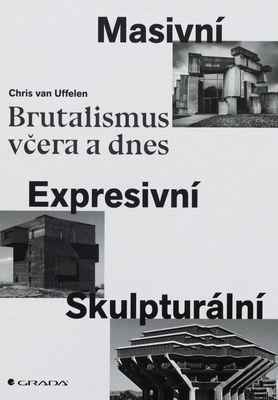 Brutalismus včera a dnes : masivní, expresivní, skulpturální /