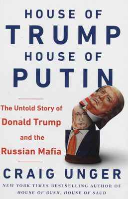 House of Trump, House of Putin : the untold story of Donald Trump and the Russian mafia /