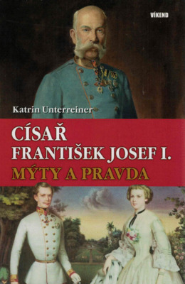 Císař František Josef I. : mýty a pravda /