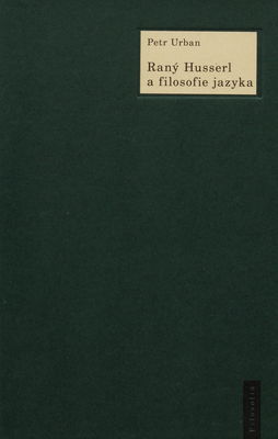 Raný Husserl a filosofie jazyka : k Husserlově filosofii a myšlení jazyka v období 1891-1914 /