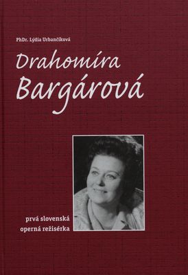 Drahomíra Bargárová : prvá slovenská operná režisérka /