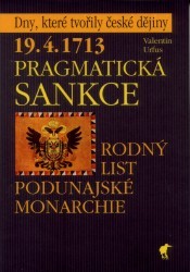 19.4.1713 Pragmatická sankce. : Rodný list podunajské monarchie. /