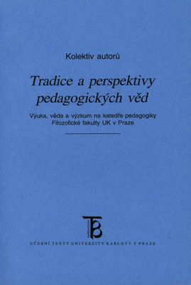 Tradice a perspektivy pedagogických věd : výuka, věda a výzkum na katedře pedagogiky Filozofické fakulty UK v Praze /