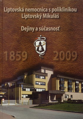 Liptovská nemocnica s poliklinikou Liptovský Mikuláš : dejiny a súčasnosť : 1859-2009 /